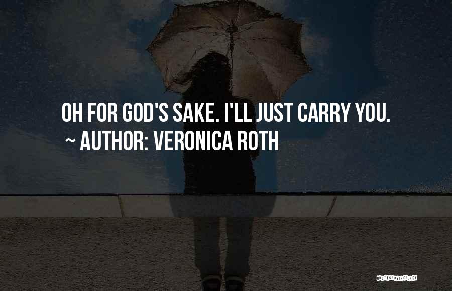 Veronica Roth Quotes: Oh For God's Sake. I'll Just Carry You.