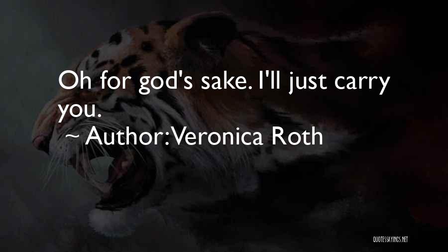 Veronica Roth Quotes: Oh For God's Sake. I'll Just Carry You.