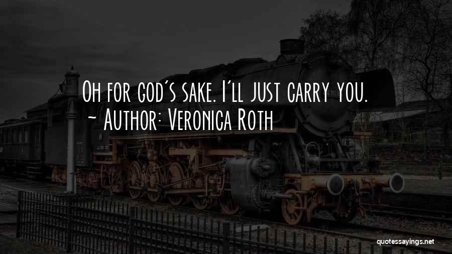 Veronica Roth Quotes: Oh For God's Sake. I'll Just Carry You.