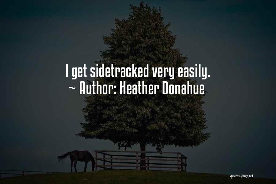 Heather Donahue Quotes: I Get Sidetracked Very Easily.