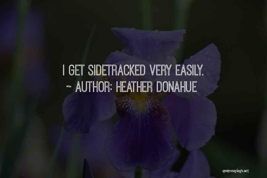 Heather Donahue Quotes: I Get Sidetracked Very Easily.