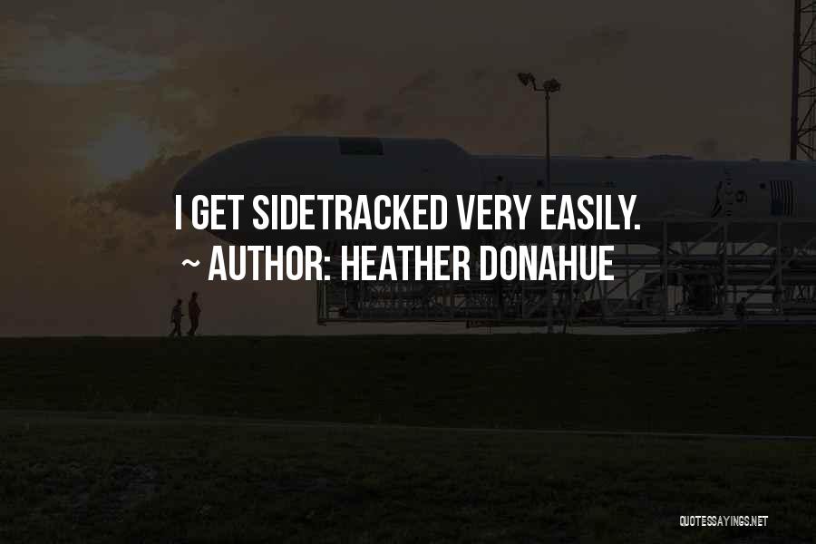 Heather Donahue Quotes: I Get Sidetracked Very Easily.