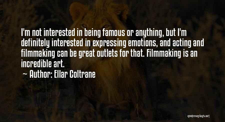 Ellar Coltrane Quotes: I'm Not Interested In Being Famous Or Anything, But I'm Definitely Interested In Expressing Emotions, And Acting And Filmmaking Can