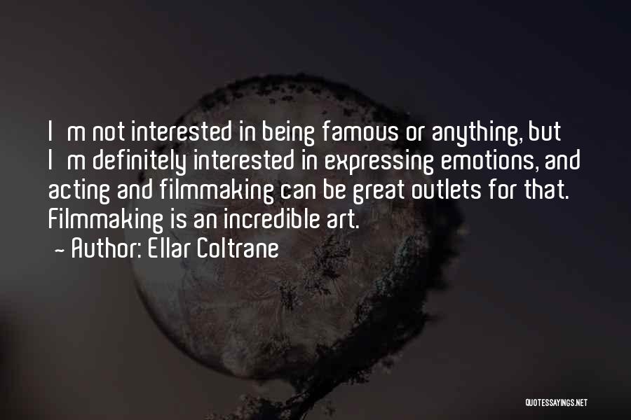 Ellar Coltrane Quotes: I'm Not Interested In Being Famous Or Anything, But I'm Definitely Interested In Expressing Emotions, And Acting And Filmmaking Can