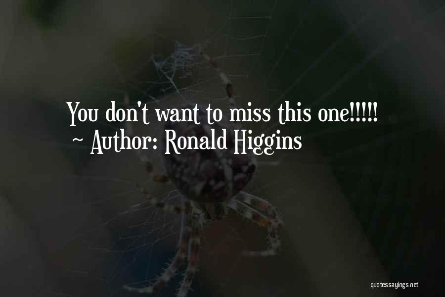 Ronald Higgins Quotes: You Don't Want To Miss This One!!!!!