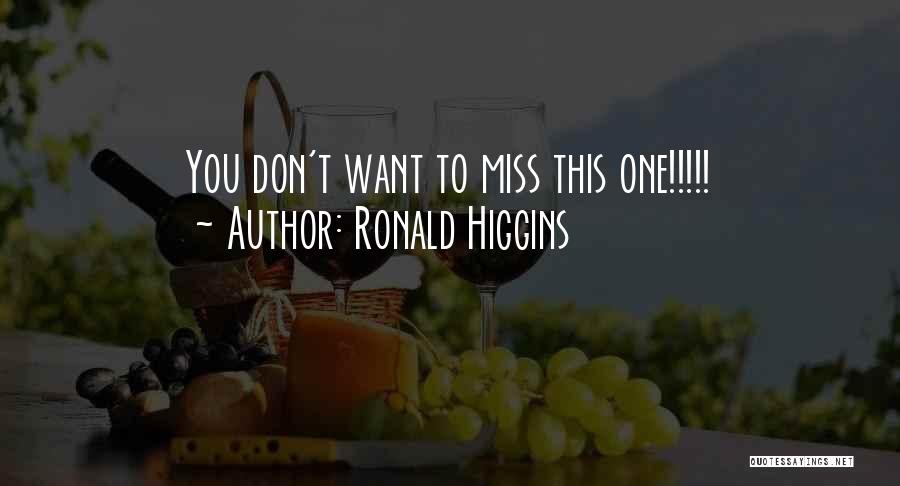 Ronald Higgins Quotes: You Don't Want To Miss This One!!!!!