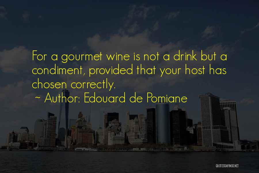 Edouard De Pomiane Quotes: For A Gourmet Wine Is Not A Drink But A Condiment, Provided That Your Host Has Chosen Correctly.