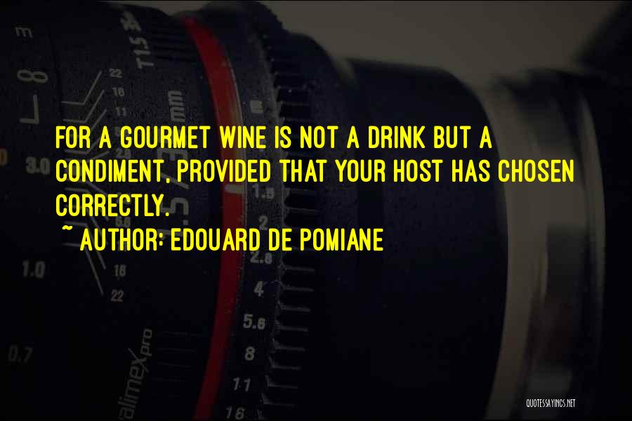 Edouard De Pomiane Quotes: For A Gourmet Wine Is Not A Drink But A Condiment, Provided That Your Host Has Chosen Correctly.