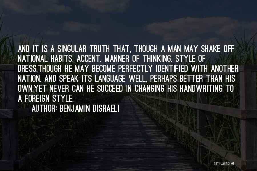 Benjamin Disraeli Quotes: And It Is A Singular Truth That, Though A Man May Shake Off National Habits, Accent, Manner Of Thinking, Style
