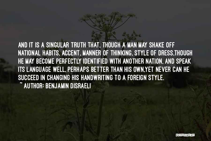 Benjamin Disraeli Quotes: And It Is A Singular Truth That, Though A Man May Shake Off National Habits, Accent, Manner Of Thinking, Style