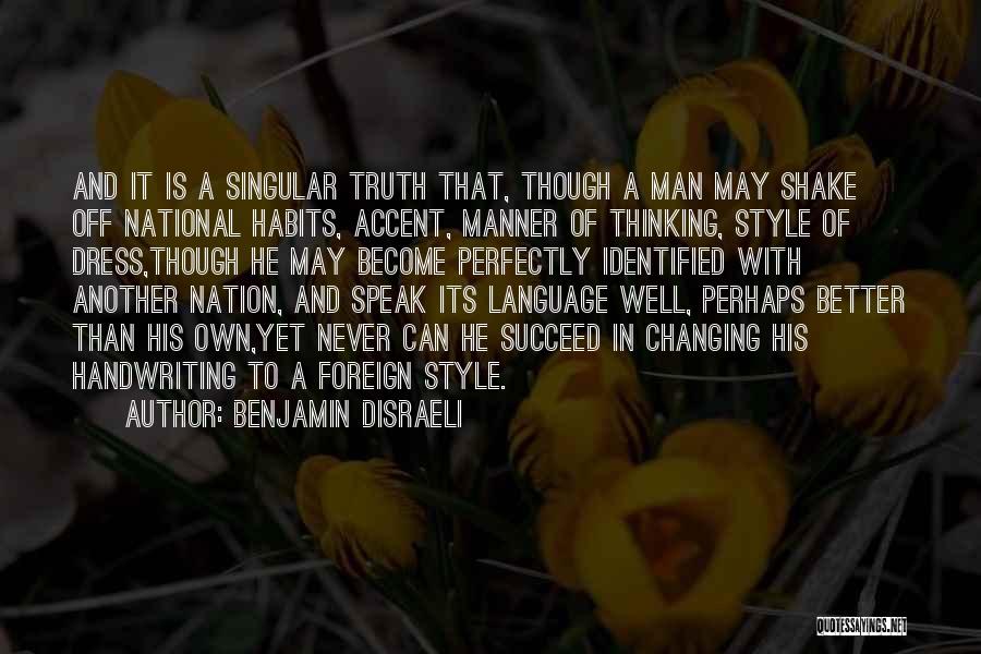 Benjamin Disraeli Quotes: And It Is A Singular Truth That, Though A Man May Shake Off National Habits, Accent, Manner Of Thinking, Style