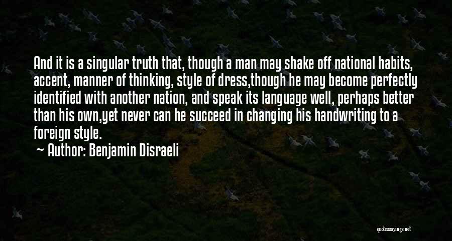 Benjamin Disraeli Quotes: And It Is A Singular Truth That, Though A Man May Shake Off National Habits, Accent, Manner Of Thinking, Style