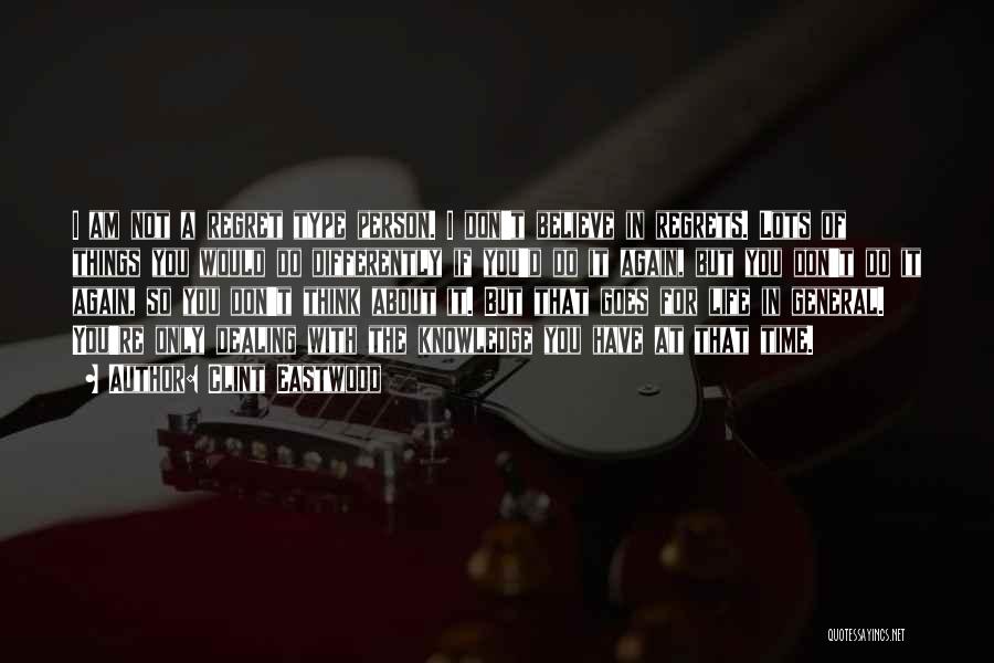 Clint Eastwood Quotes: I Am Not A Regret Type Person. I Don't Believe In Regrets. Lots Of Things You Would Do Differently If