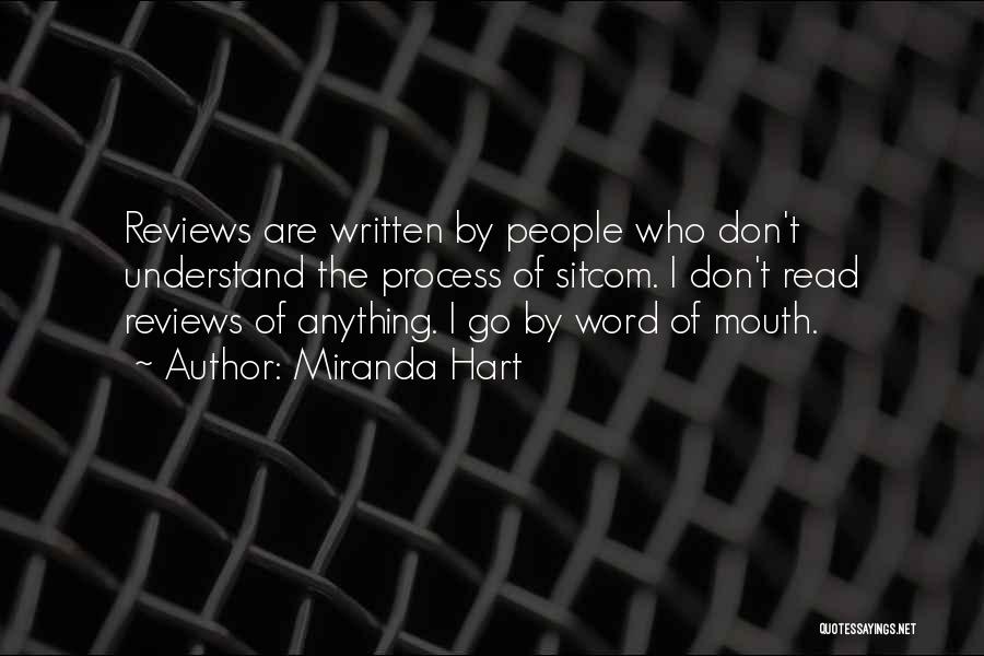 Miranda Hart Quotes: Reviews Are Written By People Who Don't Understand The Process Of Sitcom. I Don't Read Reviews Of Anything. I Go