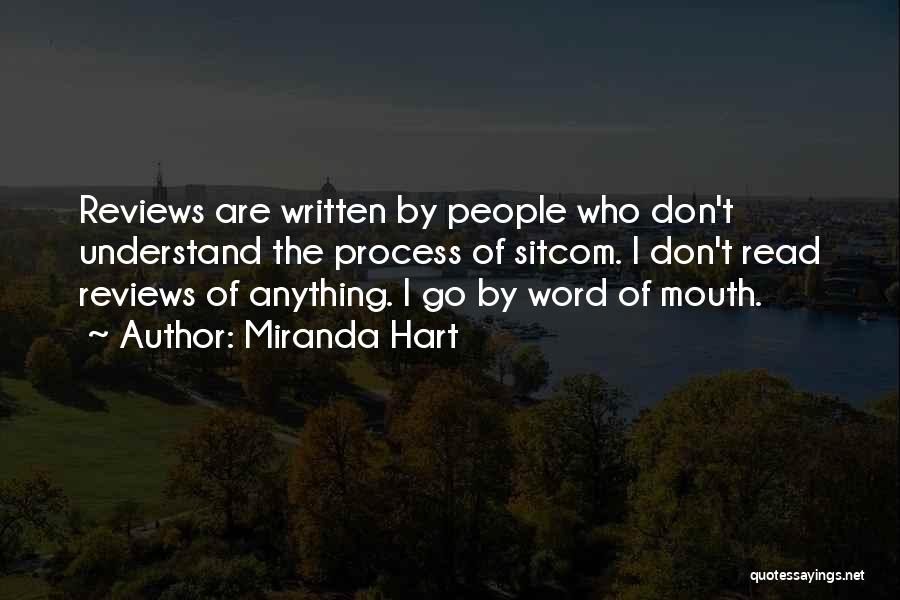 Miranda Hart Quotes: Reviews Are Written By People Who Don't Understand The Process Of Sitcom. I Don't Read Reviews Of Anything. I Go