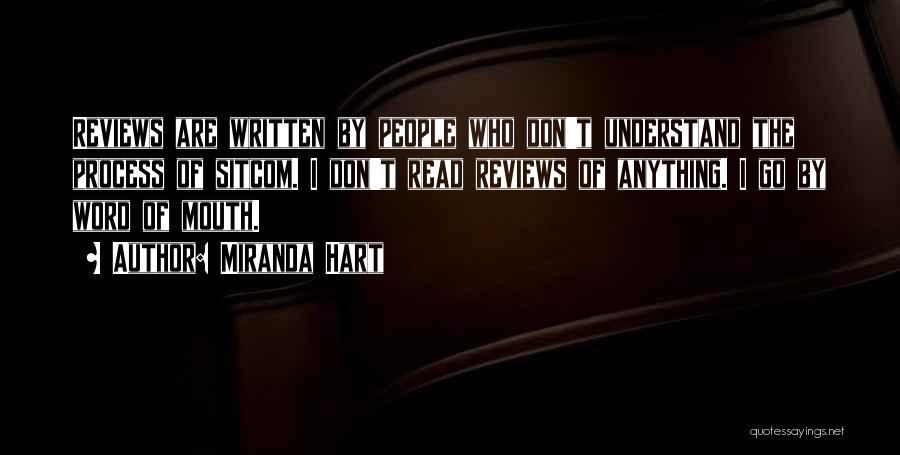 Miranda Hart Quotes: Reviews Are Written By People Who Don't Understand The Process Of Sitcom. I Don't Read Reviews Of Anything. I Go