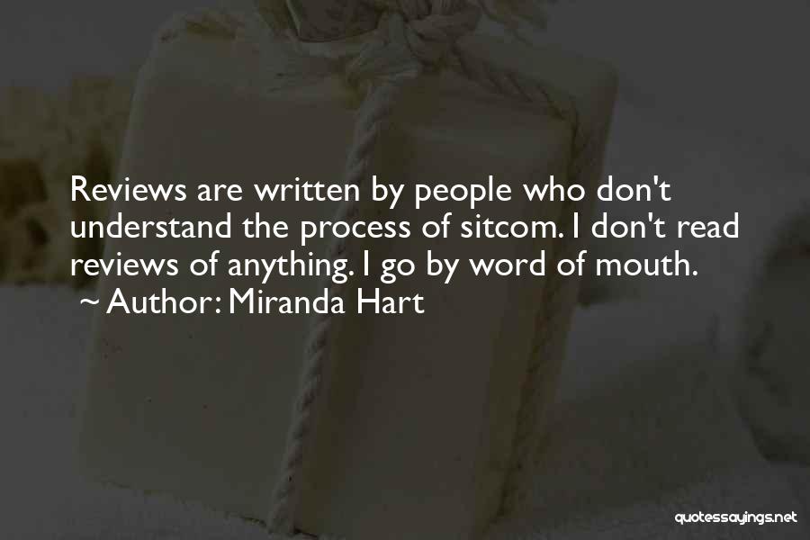 Miranda Hart Quotes: Reviews Are Written By People Who Don't Understand The Process Of Sitcom. I Don't Read Reviews Of Anything. I Go