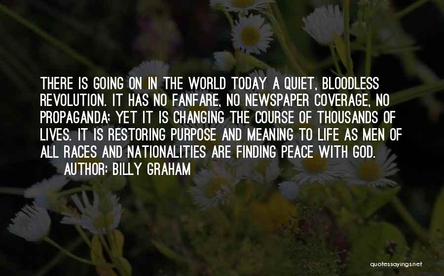 Billy Graham Quotes: There Is Going On In The World Today A Quiet, Bloodless Revolution. It Has No Fanfare, No Newspaper Coverage, No