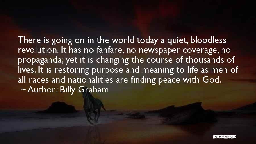 Billy Graham Quotes: There Is Going On In The World Today A Quiet, Bloodless Revolution. It Has No Fanfare, No Newspaper Coverage, No