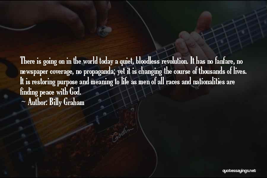 Billy Graham Quotes: There Is Going On In The World Today A Quiet, Bloodless Revolution. It Has No Fanfare, No Newspaper Coverage, No