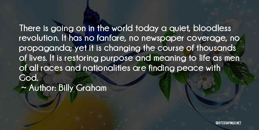 Billy Graham Quotes: There Is Going On In The World Today A Quiet, Bloodless Revolution. It Has No Fanfare, No Newspaper Coverage, No