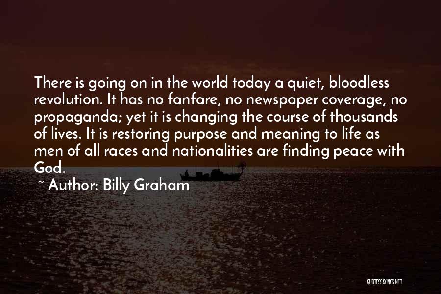 Billy Graham Quotes: There Is Going On In The World Today A Quiet, Bloodless Revolution. It Has No Fanfare, No Newspaper Coverage, No