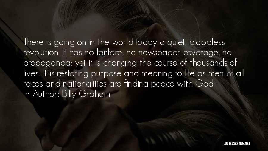 Billy Graham Quotes: There Is Going On In The World Today A Quiet, Bloodless Revolution. It Has No Fanfare, No Newspaper Coverage, No