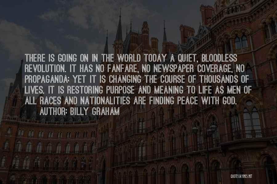 Billy Graham Quotes: There Is Going On In The World Today A Quiet, Bloodless Revolution. It Has No Fanfare, No Newspaper Coverage, No
