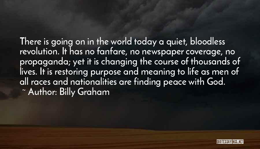Billy Graham Quotes: There Is Going On In The World Today A Quiet, Bloodless Revolution. It Has No Fanfare, No Newspaper Coverage, No