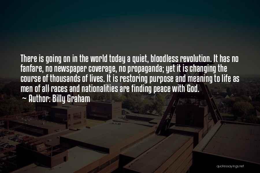 Billy Graham Quotes: There Is Going On In The World Today A Quiet, Bloodless Revolution. It Has No Fanfare, No Newspaper Coverage, No