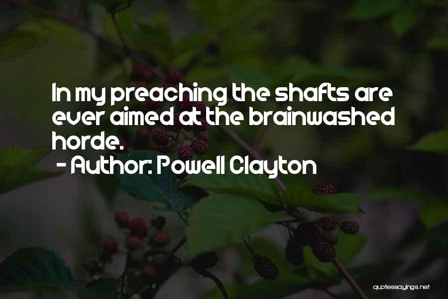 Powell Clayton Quotes: In My Preaching The Shafts Are Ever Aimed At The Brainwashed Horde.