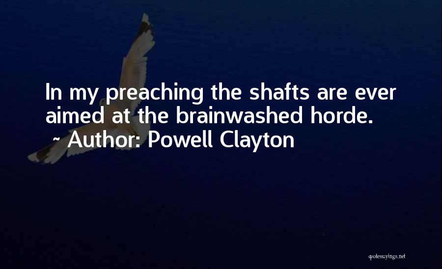 Powell Clayton Quotes: In My Preaching The Shafts Are Ever Aimed At The Brainwashed Horde.
