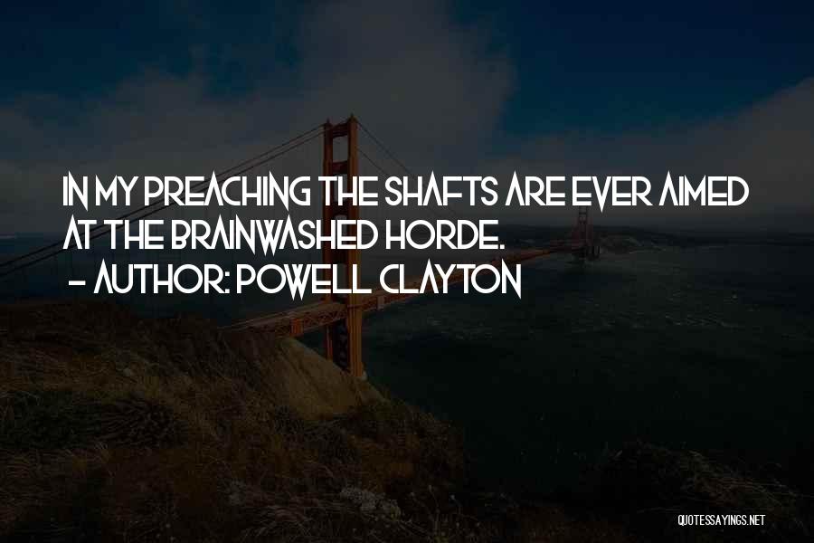 Powell Clayton Quotes: In My Preaching The Shafts Are Ever Aimed At The Brainwashed Horde.