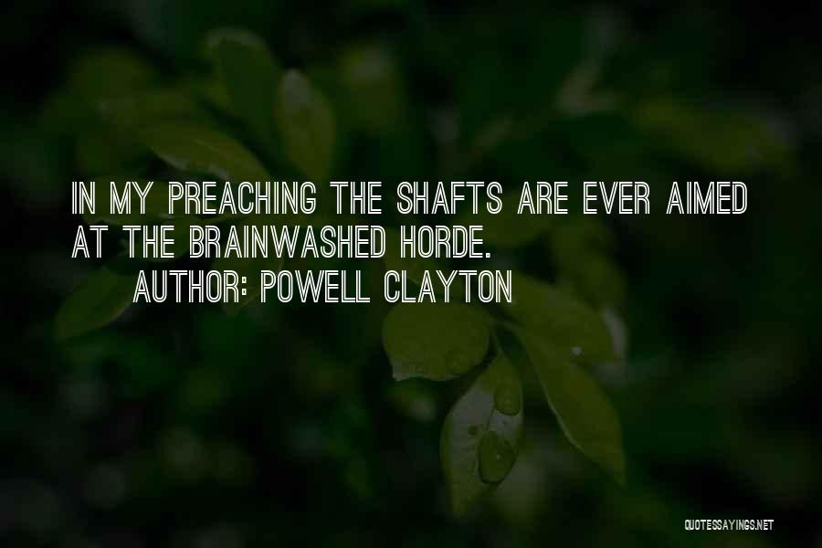 Powell Clayton Quotes: In My Preaching The Shafts Are Ever Aimed At The Brainwashed Horde.