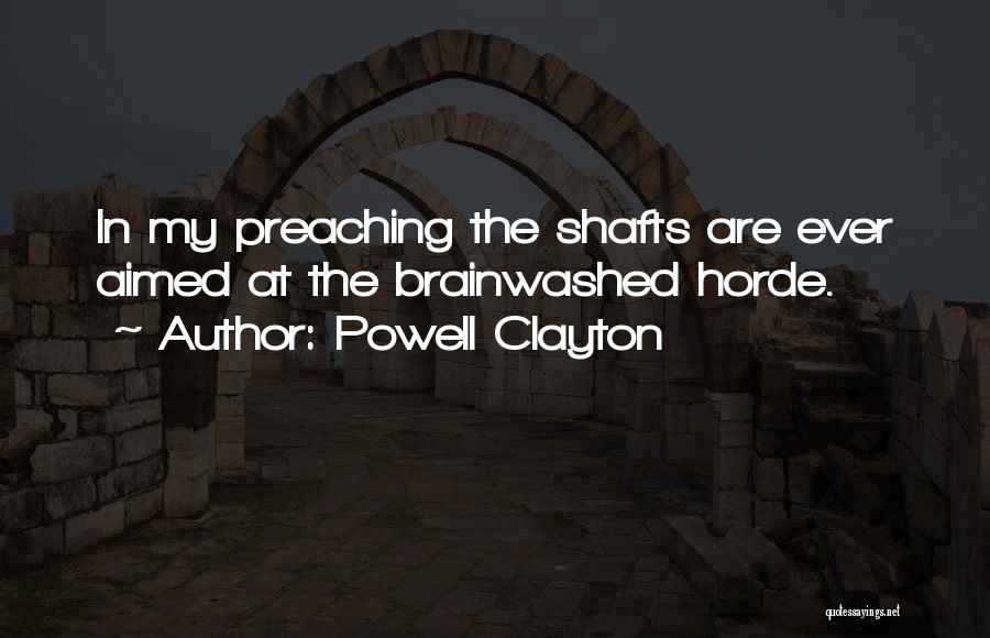 Powell Clayton Quotes: In My Preaching The Shafts Are Ever Aimed At The Brainwashed Horde.