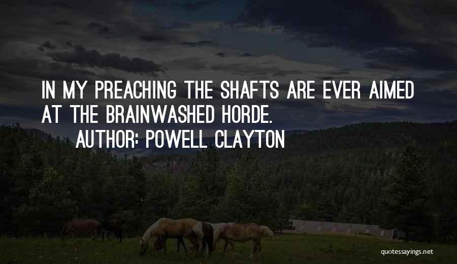 Powell Clayton Quotes: In My Preaching The Shafts Are Ever Aimed At The Brainwashed Horde.