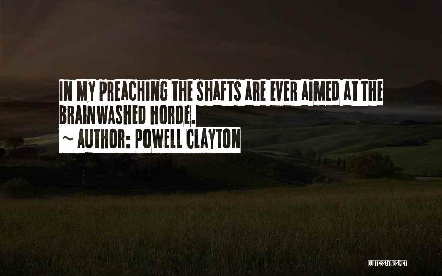 Powell Clayton Quotes: In My Preaching The Shafts Are Ever Aimed At The Brainwashed Horde.