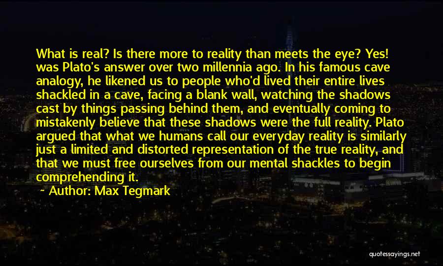 Max Tegmark Quotes: What Is Real? Is There More To Reality Than Meets The Eye? Yes! Was Plato's Answer Over Two Millennia Ago.