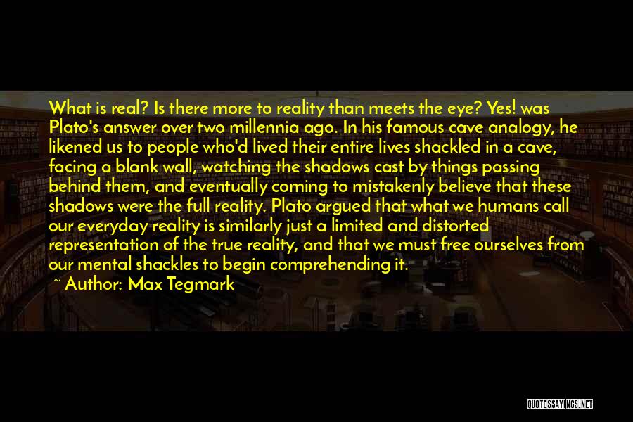 Max Tegmark Quotes: What Is Real? Is There More To Reality Than Meets The Eye? Yes! Was Plato's Answer Over Two Millennia Ago.