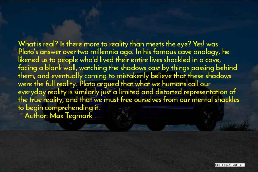 Max Tegmark Quotes: What Is Real? Is There More To Reality Than Meets The Eye? Yes! Was Plato's Answer Over Two Millennia Ago.