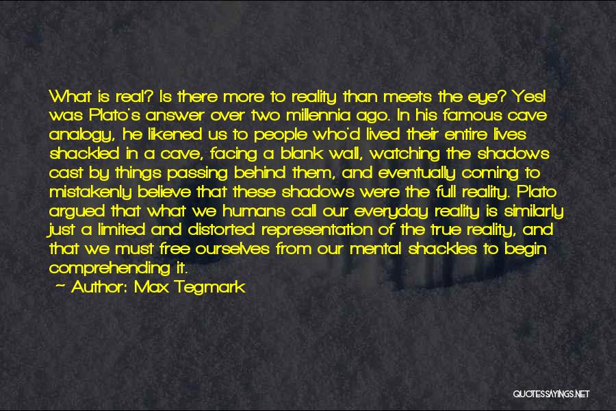 Max Tegmark Quotes: What Is Real? Is There More To Reality Than Meets The Eye? Yes! Was Plato's Answer Over Two Millennia Ago.