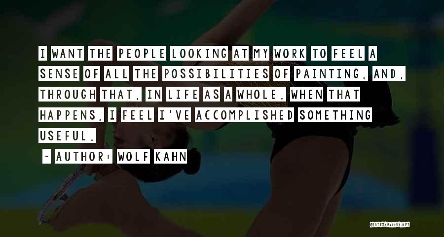 Wolf Kahn Quotes: I Want The People Looking At My Work To Feel A Sense Of All The Possibilities Of Painting, And, Through