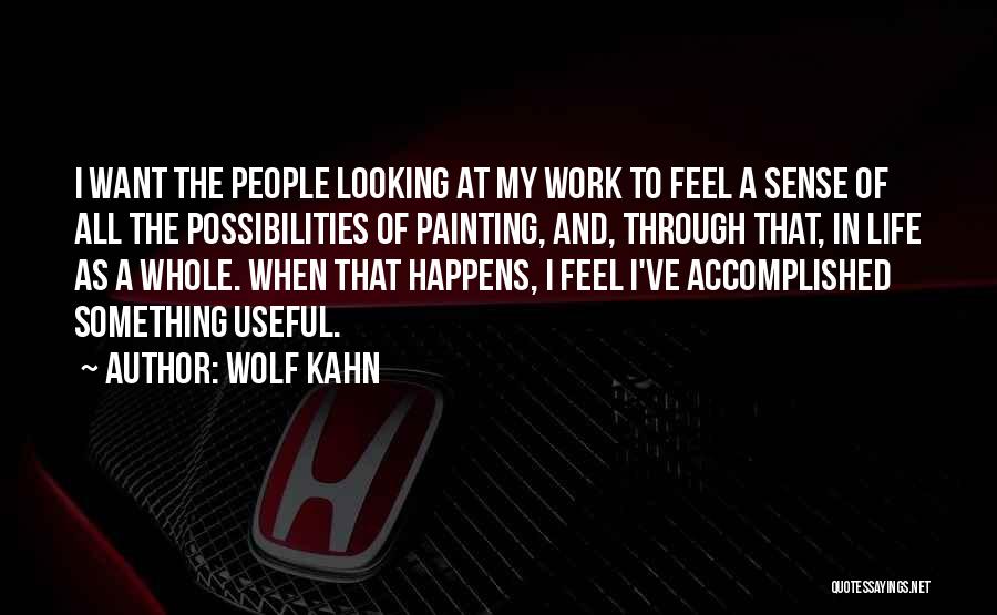 Wolf Kahn Quotes: I Want The People Looking At My Work To Feel A Sense Of All The Possibilities Of Painting, And, Through