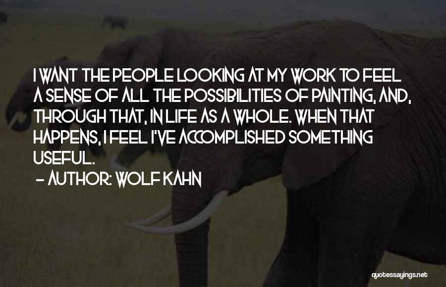 Wolf Kahn Quotes: I Want The People Looking At My Work To Feel A Sense Of All The Possibilities Of Painting, And, Through