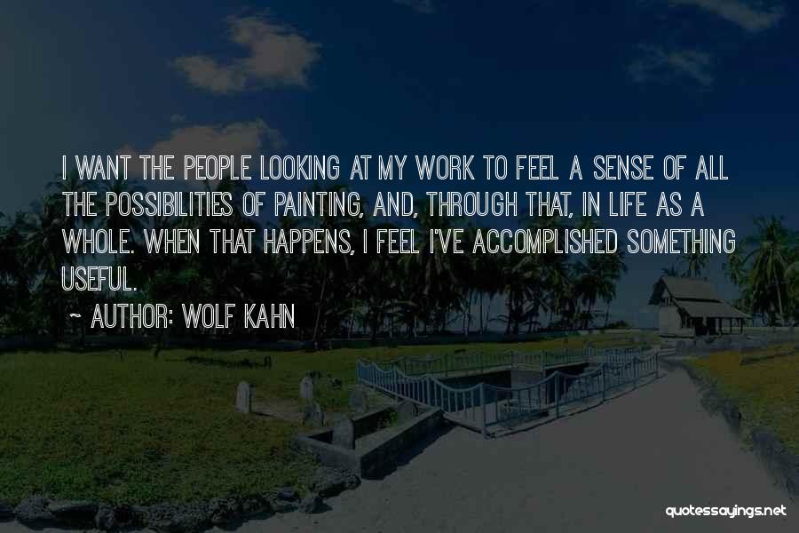 Wolf Kahn Quotes: I Want The People Looking At My Work To Feel A Sense Of All The Possibilities Of Painting, And, Through