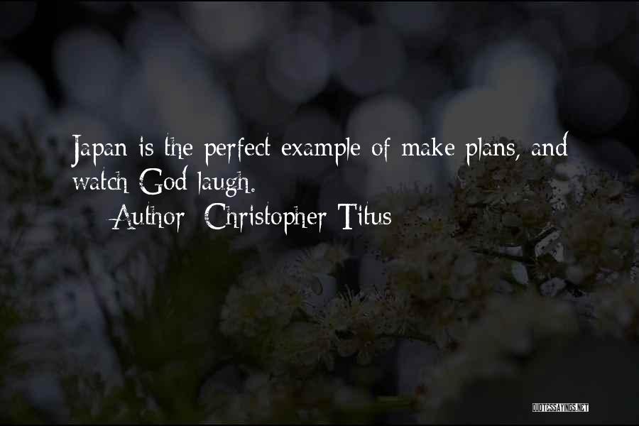 Christopher Titus Quotes: Japan Is The Perfect Example Of Make Plans, And Watch God Laugh.