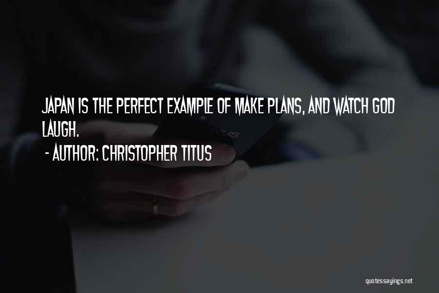 Christopher Titus Quotes: Japan Is The Perfect Example Of Make Plans, And Watch God Laugh.