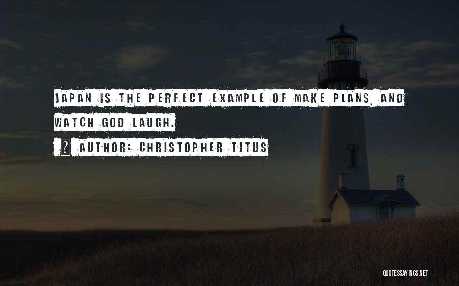 Christopher Titus Quotes: Japan Is The Perfect Example Of Make Plans, And Watch God Laugh.