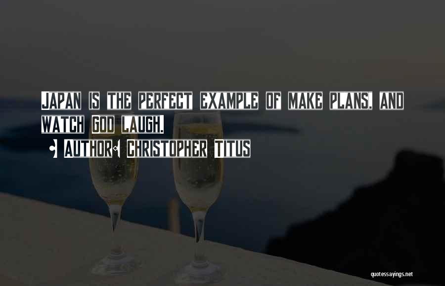 Christopher Titus Quotes: Japan Is The Perfect Example Of Make Plans, And Watch God Laugh.