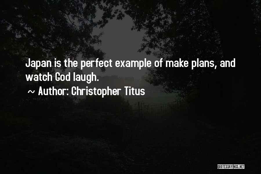 Christopher Titus Quotes: Japan Is The Perfect Example Of Make Plans, And Watch God Laugh.